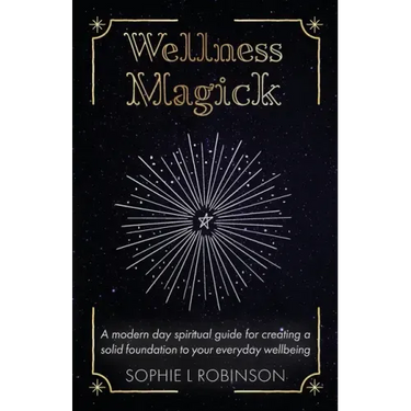 Wellness Magick: A modern day spiritual guide for crafting a solid foundation to your everyday wellbeing