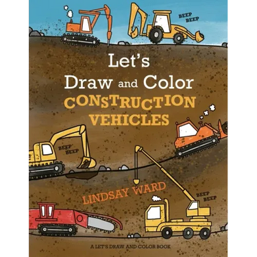 Let's Draw and Color Construction Vehicles
