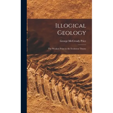 Illogical Geology: The Weakest Point in the Evolution Theory
