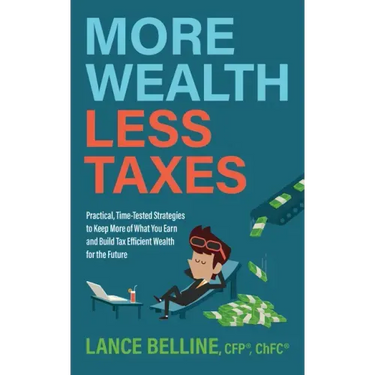 More Wealth, Less Taxes: Practical, Time-Tested Strategies to Keep More of What Your Earn and Build Tax Efficient Wealth for the Future