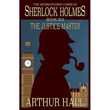 The Justice Master: The Rediscovered Cases of Sherlock Holmes Book 6