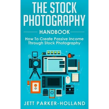The Stock Photography Handbook: How To Create Passive Income Through Stock Photography