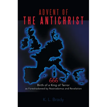 Advent of the Antichrist: Birth of a King of Terror as Foreshadowed by Nostradamus and Revelation