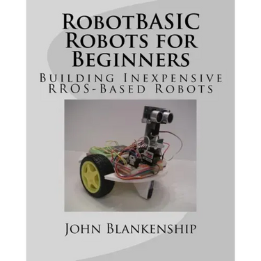 RobotBASIC Robots for Beginners: Building Inexpensive RROS-Based Robots