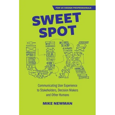 Sweet Spot UX: Communicating User Experience to Stakeholders, Decision Makers and Other Humans