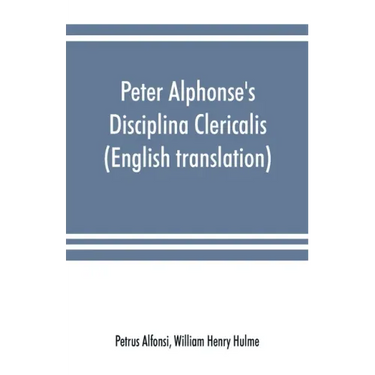 Peter Alphonse's Disciplina Clericalis (English translation) from the fifteenth century Worcester Cathedral Manuscript F. 172