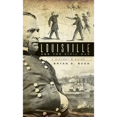 Louisville and the Civil War: A History & Guide