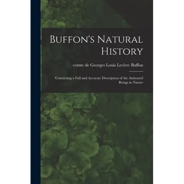 Buffon's Natural History: Containing a Full and Accurate Description of the Animated Beings in Nature