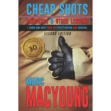 Cheap Shots, Ambushes, and Other Lessons: A Down and Dirty Book on Streetfighting and Survival