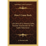 How I Came Back: Life Story Of E. Howard Cadle, Founder And Builder Of The Cadle Tabernacle