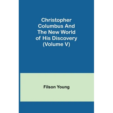 Christopher Columbus and the New World of His Discovery (Volume V)