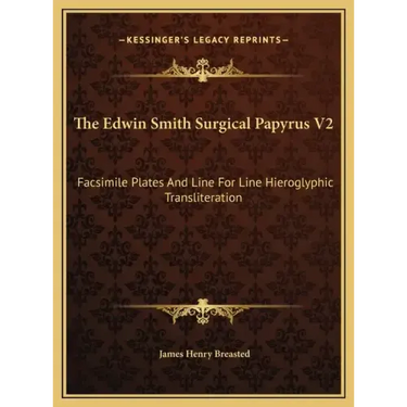 The Edwin Smith Surgical Papyrus V2: Facsimile Plates And Line For Line Hieroglyphic Transliteration