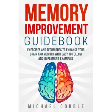 Memory improvement: Exercises and Techniques to enhance your brain and memory with easy to follow and implement examples