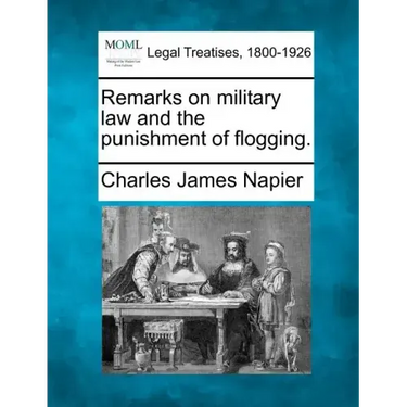 Remarks on Military Law and the Punishment of Flogging.