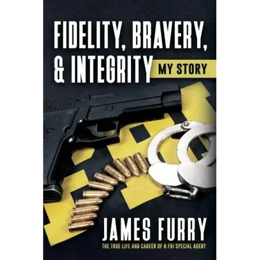 Fidelity, Bravery, & Integrity: My Story: The True Life and Career of a FBI Special Agent