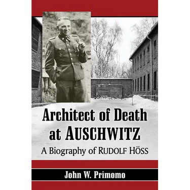 Architect of Death at Auschwitz: A Biography of Rudolf Hoss