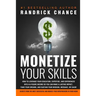 Monetize Your Skills: How to Leverage Your Education, Expertise, and Experiences Into a 6-Figure Income So You Can Make a Lasting Impact, Fu