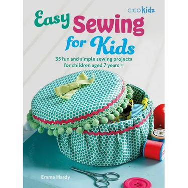 Easy Sewing for Kids: 35 Fun and Simple Sewing Projects for Children Aged 7 Years +