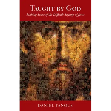 Taught By God: Making Sense of the Difficult Sayings of Jesus