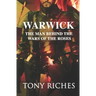 Warwick: The Man Behind The Wars of the Roses