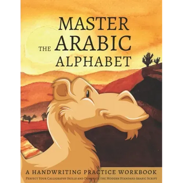 Master the Arabic Alphabet, A Handwriting Practice Workbook: Perfect Your Calligraphy Skills and Dominate the Modern Standard Arabic Script