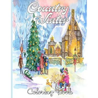Country Winter Coloring Book: An Adult Coloring Book Featuring Beautiful Winter Scenes, Relaxing Country Landscapes and Cozy Interior Designs