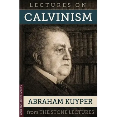 Lectures On Calvinism: The Stone Lectures of Princeton