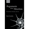 Arguments about Abortion: Personhood, Morality, and Law