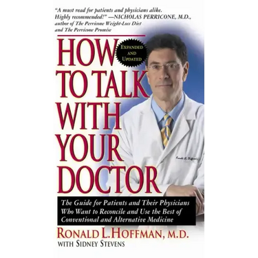How to Talk with Your Doctor: The Guide for Patients and Their Physicians Who Want to Reconcile and Use the Best of Conventional and Alternative Med