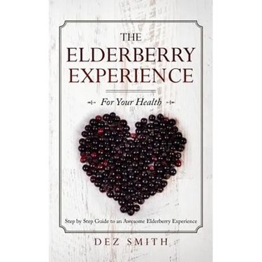 The Elderberry Experience: Step by Step Guide to an Awesome Elderberry Experience