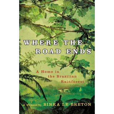 Where the Road Ends: A Home in the Brazilian Rainforest