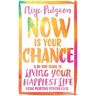 Now Is Your Chance: A 30-Day Guide to Living Your Happiest Life Using Positive Psychology