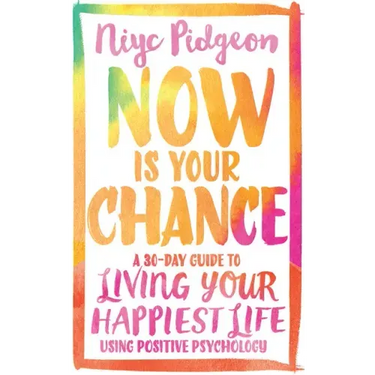 Now Is Your Chance: A 30-Day Guide to Living Your Happiest Life Using Positive Psychology