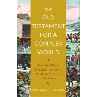 The Old Testament for a Complex World: How the Bible's Dynamic Testimony Points to New Life for the Church