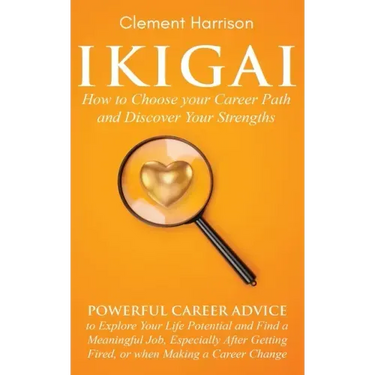 Ikigai, How to Choose your Career Path and Discover Your Strengths: Powerful Career Advice to Explore Your Life Potential and Find a Meaningful Job, E