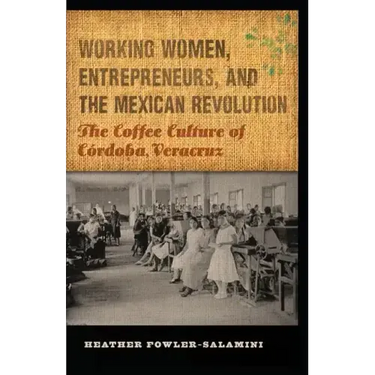 Working Women, Entrepreneurs, and the Mexican Revolution: The Coffee Culture of Córdoba, Veracruz