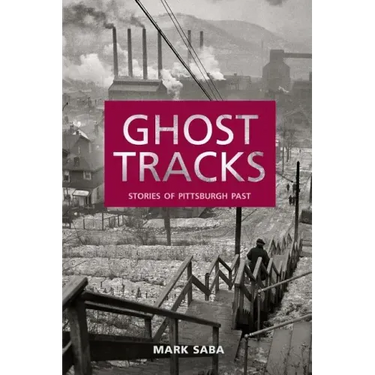 Ghost Tracks: Stories of Pittsburgh Past