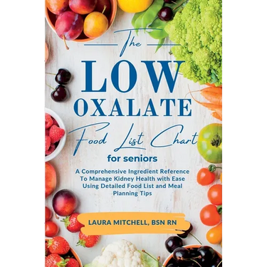The Low-Oxalate Food List Chart Guide for Seniors: A Comprehensive Ingredient Reference To Manage Kidney Health with Ease Using Our Detailed Food List