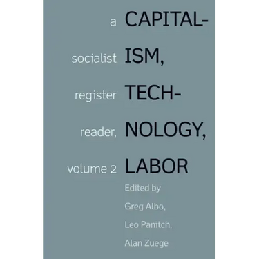 Capitalism, Technology, Labor: A Socialist Register Reader, Volume 2