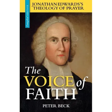 The Voice of Faith: Jonathan Edwards's Theology of Prayer