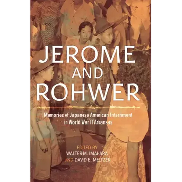 Jerome and Rohwer: Memories of Japanese American Internment in World War II Arkansas