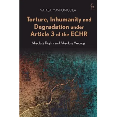Torture, Inhumanity and Degradation Under Article 3 of the Echr: Absolute Rights and Absolute Wrongs