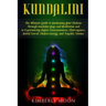 Kundalini: The Ultimate Guide to Awakening Your Chakras Through Kundalini Yoga and Meditation and to Experiencing Higher Consciou