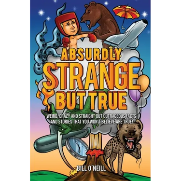 Absurdly Strange But True: Weird, Crazy and Straight Out Outrageous Facts and Stories That You Won't Believe are True!