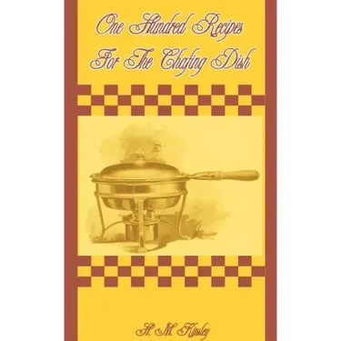One Hundred Recipes for the Chafing Dish