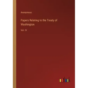 Papers Relating to the Treaty of Washington: Vol. IV