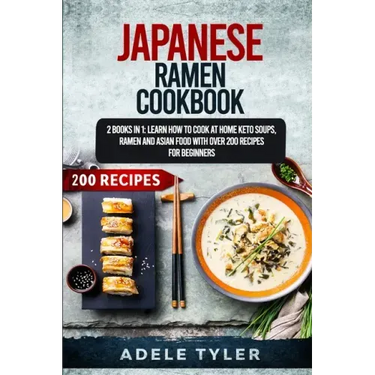 Japanese Ramen Cookbook: 2 Books In 1: Learn How To Cook At Home Keto Soups, Ramen And Asian Food With Over 200 Recipes For Beginners