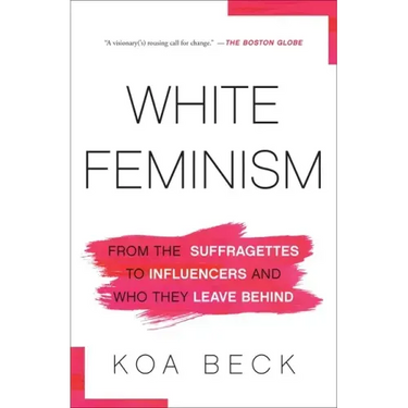 White Feminism: From the Suffragettes to Influencers and Who They Leave Behind