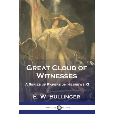 Great Cloud of Witnesses: A Series of Papers on Hebrews XI