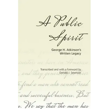 A Public Spirit: George H. Atkinson's Written Legacy